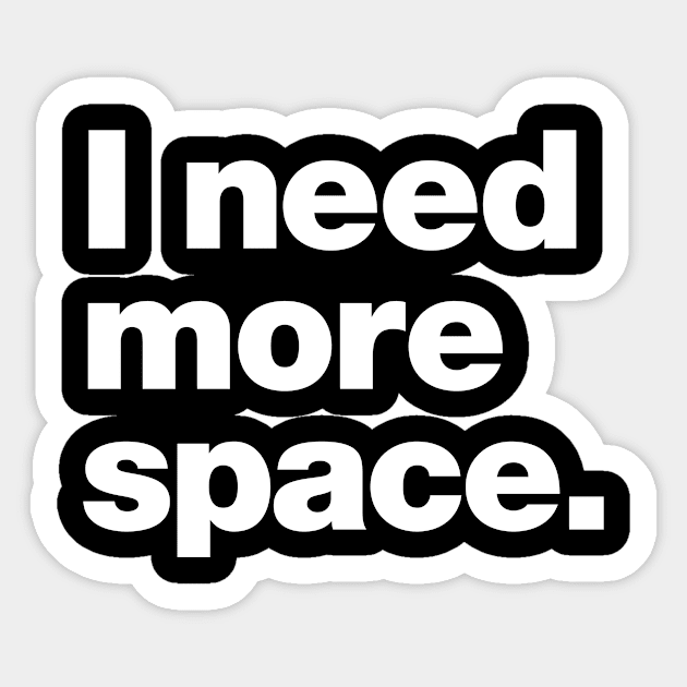 I need more space. Sticker by Chestify